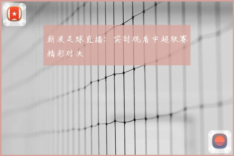 新浪足球直播：实时观看中超联赛精彩对决